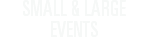 SMALL & LARGE EVENTS